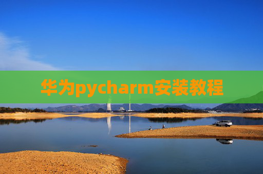 华为pycharm安装教程 华为pycharm安装教程